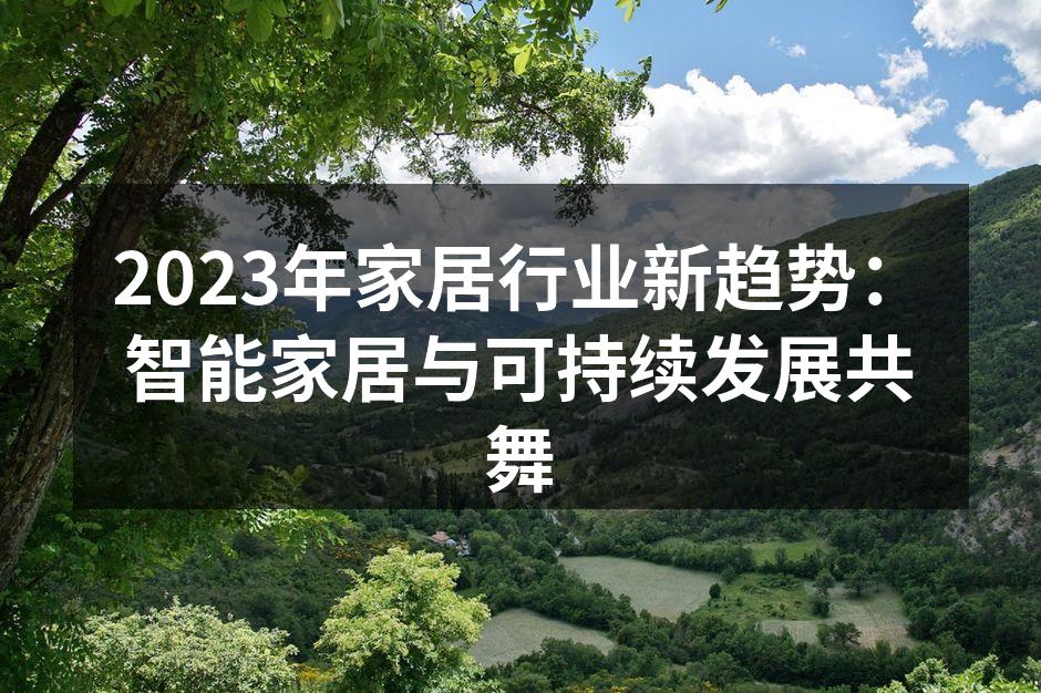 2023年家居行业新趋势：智能家居与可持续发展共舞